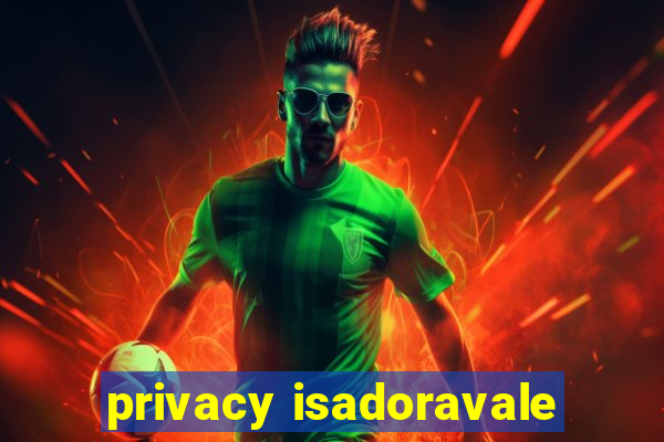 privacy isadoravale